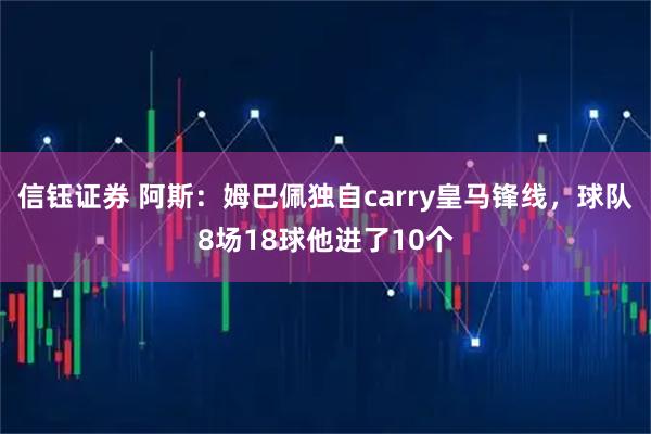 信钰证券 阿斯：姆巴佩独自carry皇马锋线，球队8场18球他进了10个